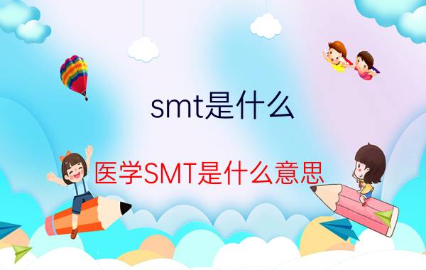 smt是什么(医学SMT是什么意思)