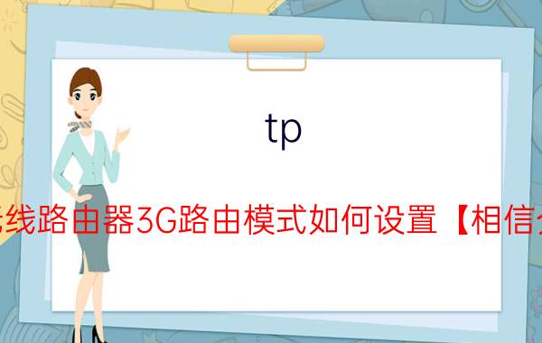 tp-link无线路由器3G路由模式如何设置【相信介绍】