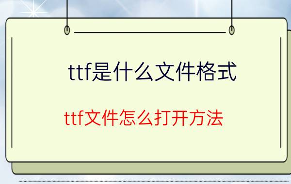 ttf是什么文件格式？ttf文件怎么打开方法