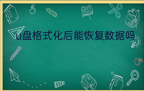 u盘格式化后能恢复数据吗？