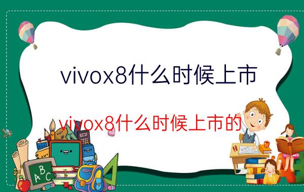 vivox8什么时候上市(vivox8什么时候上市的)