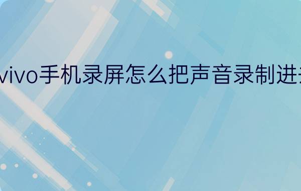 vivo手机录屏怎么把声音录制进去