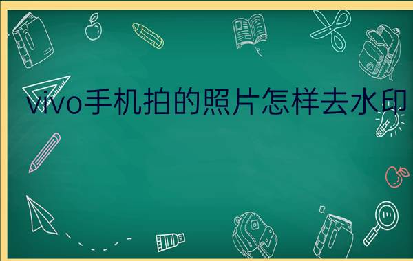 vivo手机拍的照片怎样去水印