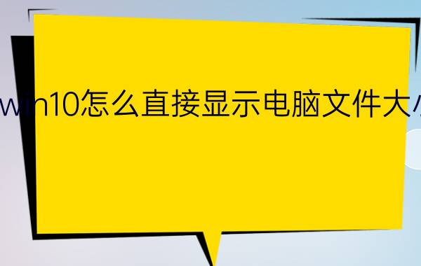 win10怎么直接显示电脑文件大小