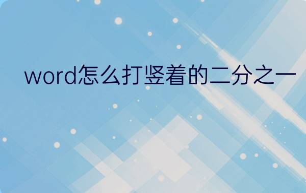 word怎么打竖着的二分之一