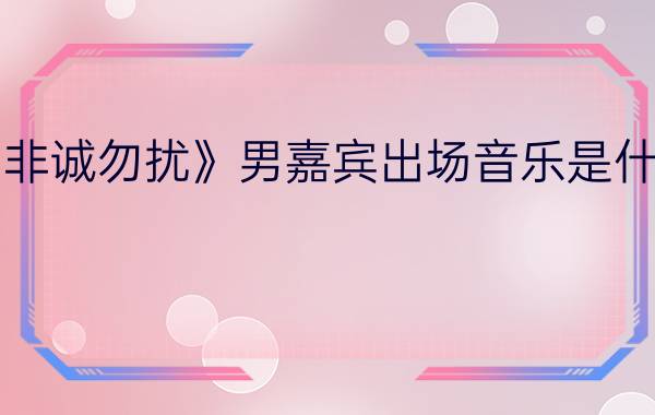 《非诚勿扰》男嘉宾出场音乐是什么