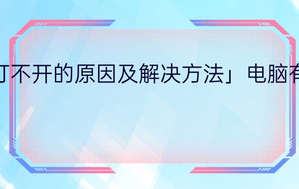 「部分网站为什么网页打不开的原因及解决方法」电脑有些网站打不开怎么回事