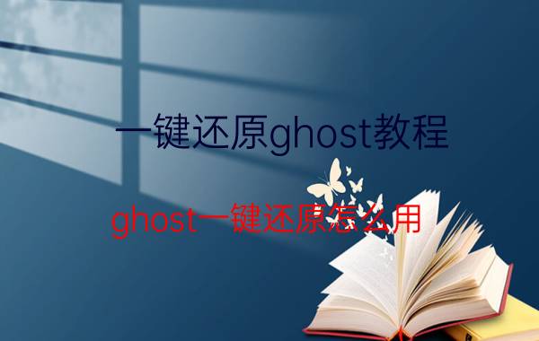 一键还原ghost教程（ghost一键还原怎么用）