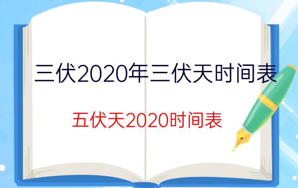 三伏2020年三伏天时间表（五伏天2020时间表）