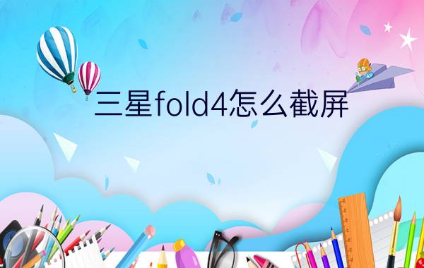 三星fold4怎么截屏