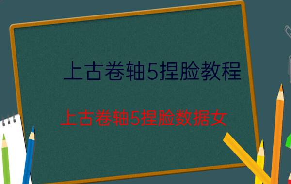 上古卷轴5捏脸教程(上古卷轴5捏脸数据女)