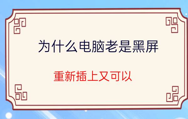 为什么电脑老是黑屏,重新插上又可以