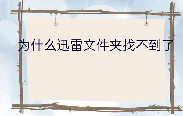 为什么迅雷文件夹找不到了