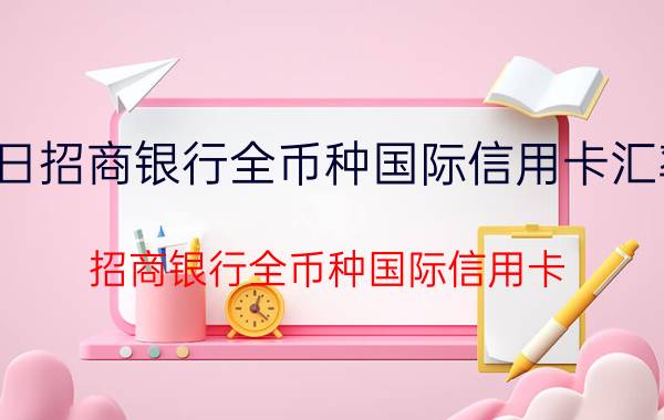 今日招商银行全币种国际信用卡汇率高（招商银行全币种国际信用卡）