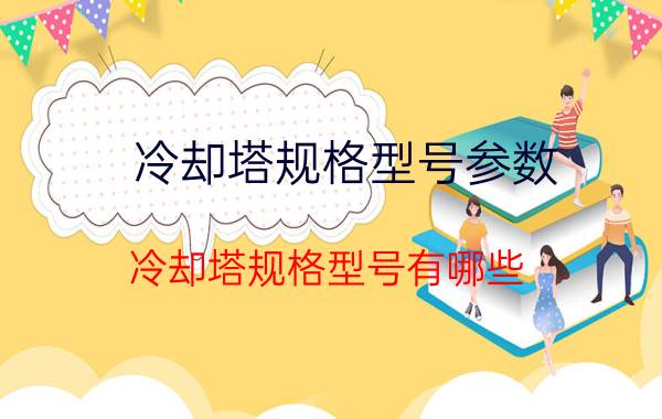 冷却塔规格型号参数（冷却塔规格型号有哪些）