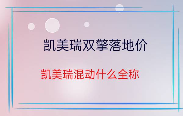 凯美瑞双擎落地价,凯美瑞混动什么全称？