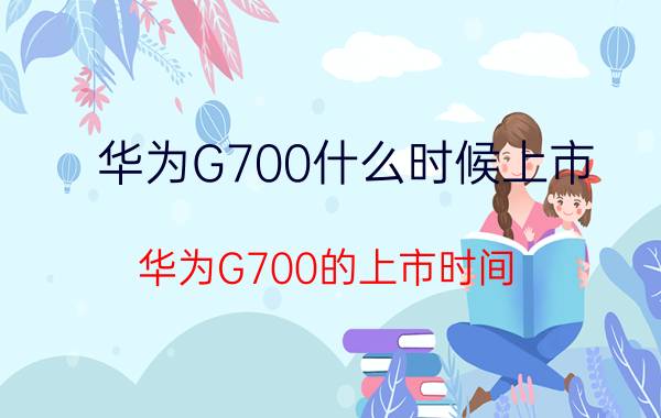 华为G700什么时候上市？华为G700的上市时间