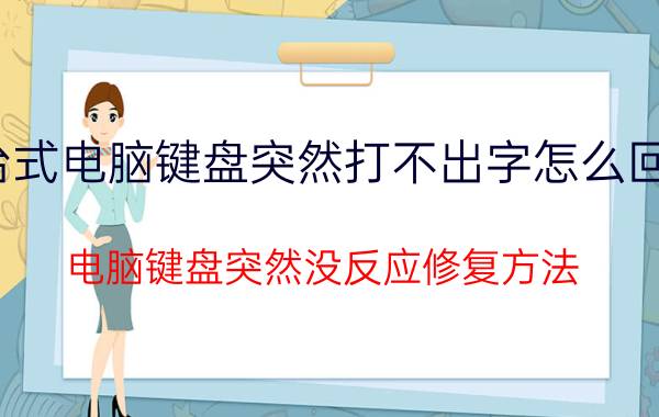 台式电脑键盘突然打不出字怎么回事（电脑键盘突然没反应修复方法）