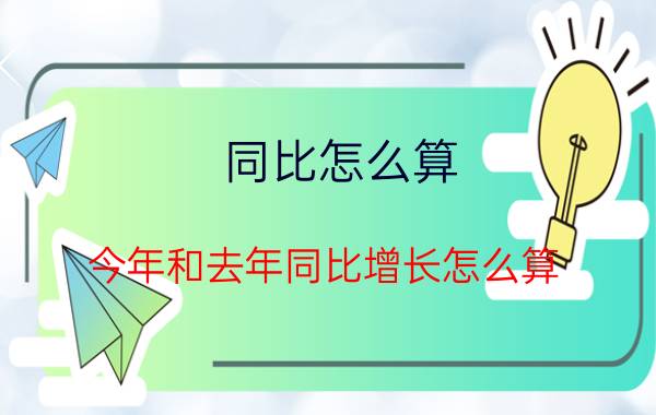 同比怎么算（今年和去年同比增长怎么算）