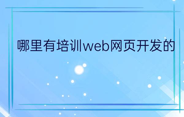 哪里有培训web网页开发的？