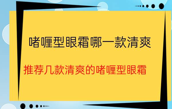 啫喱型眼霜哪一款清爽？推荐几款清爽的啫喱型眼霜