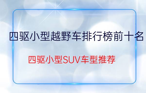 四驱小型越野车排行榜前十名，四驱小型SUV车型推荐