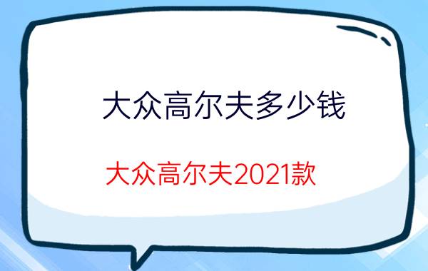 大众高尔夫多少钱(大众高尔夫2021款)