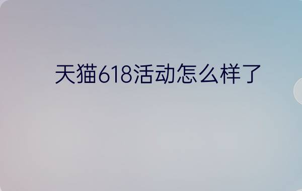 天猫618活动怎么样了