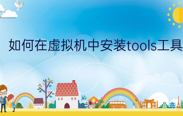 如何在虚拟机中安装tools工具