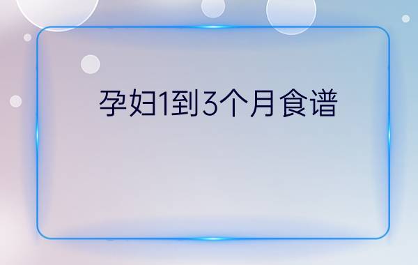 孕妇1到3个月食谱