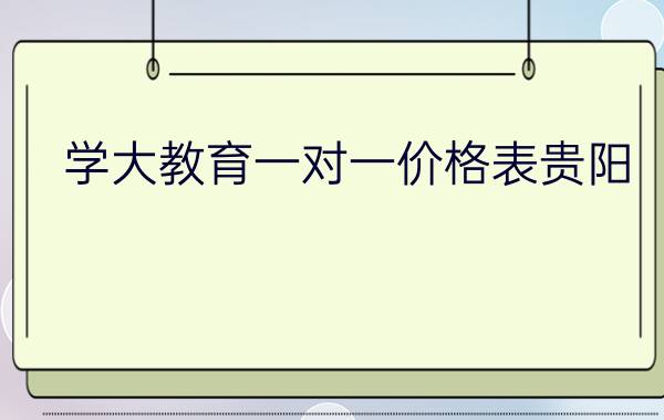 学大教育一对一价格表贵阳