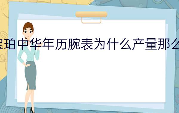 宝珀中华年历腕表为什么产量那么少？