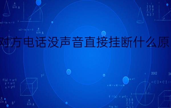 对方电话没声音直接挂断什么原因