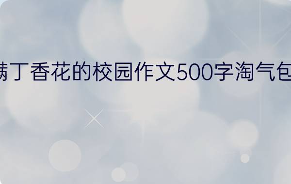 开满丁香花的校园作文500字淘气包张明