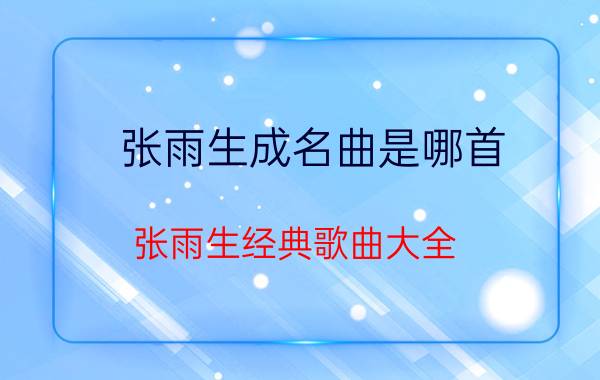 张雨生成名曲是哪首？张雨生经典歌曲大全