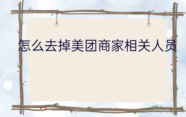 怎么去掉美团商家相关人员