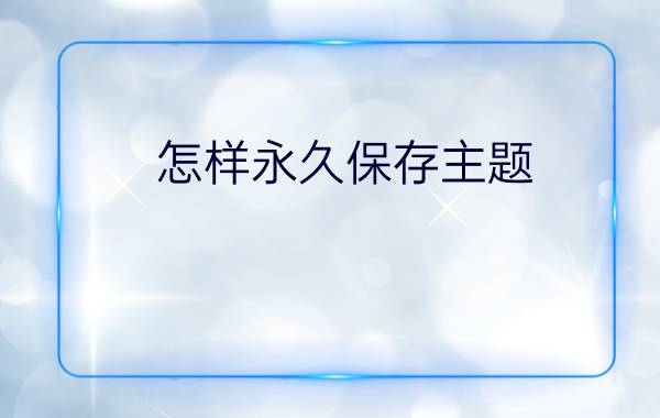 怎样永久保存主题