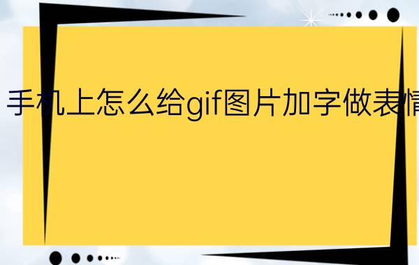 手机上怎么给gif图片加字做表情