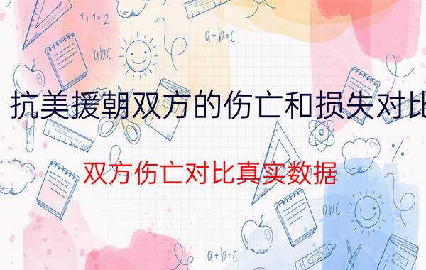 抗美援朝双方的伤亡和损失对比（双方伤亡对比真实数据）