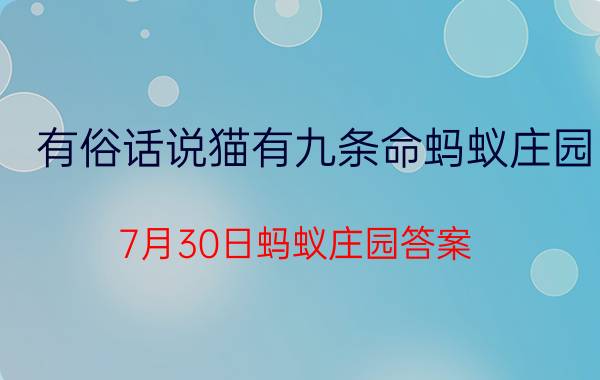 有俗话说猫有九条命蚂蚁庄园（7月30日蚂蚁庄园答案）