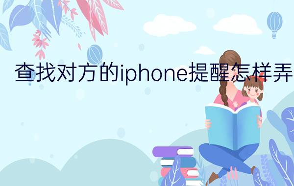 查找对方的iphone提醒怎样弄