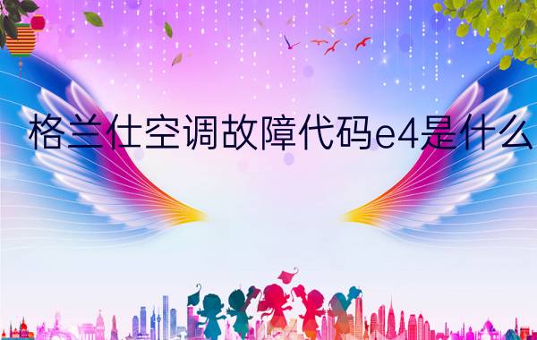 格兰仕空调故障代码e4是什么