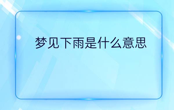 梦见下雨是什么意思