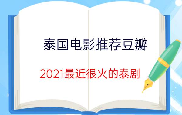 泰国电影推荐豆瓣（2021最近很火的泰剧）