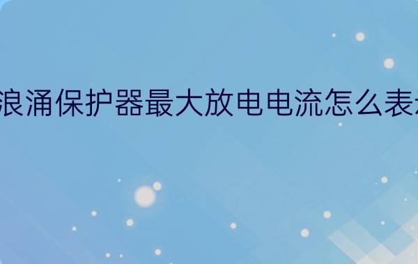 浪涌保护器最大放电电流怎么表示