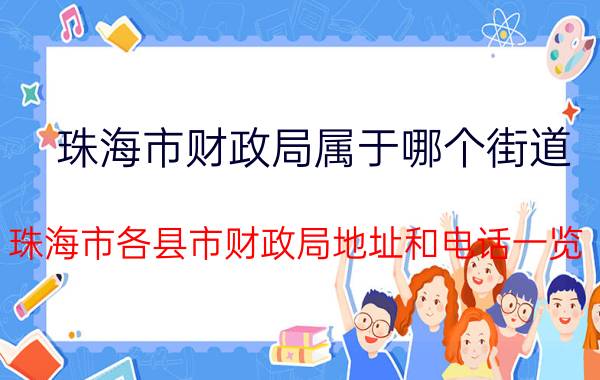 珠海市财政局属于哪个街道（珠海市各县市财政局地址和电话一览）