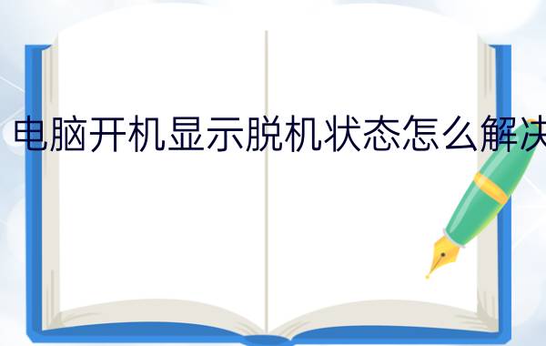 电脑开机显示脱机状态怎么解决