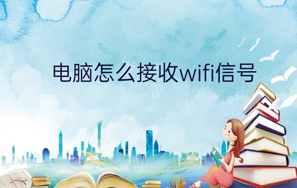 电脑怎么接收wifi信号