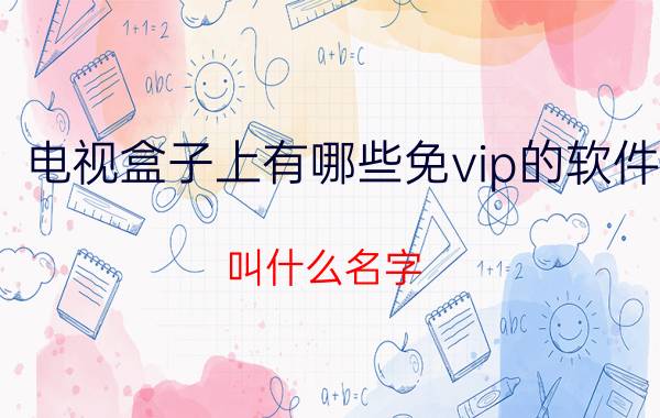 电视盒子上有哪些免vip的软件？叫什么名字？