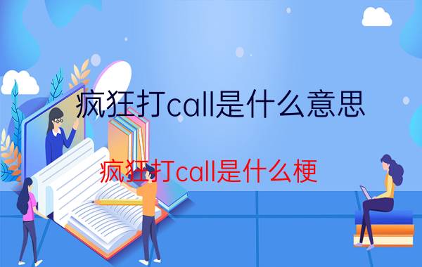 疯狂打call是什么意思？疯狂打call是什么梗？